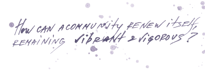How can a community renew itself, remaining vibrant and vigorous?
