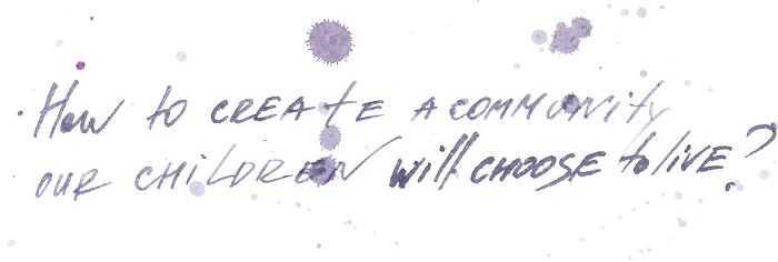 How to create a community our children will choose to live in?